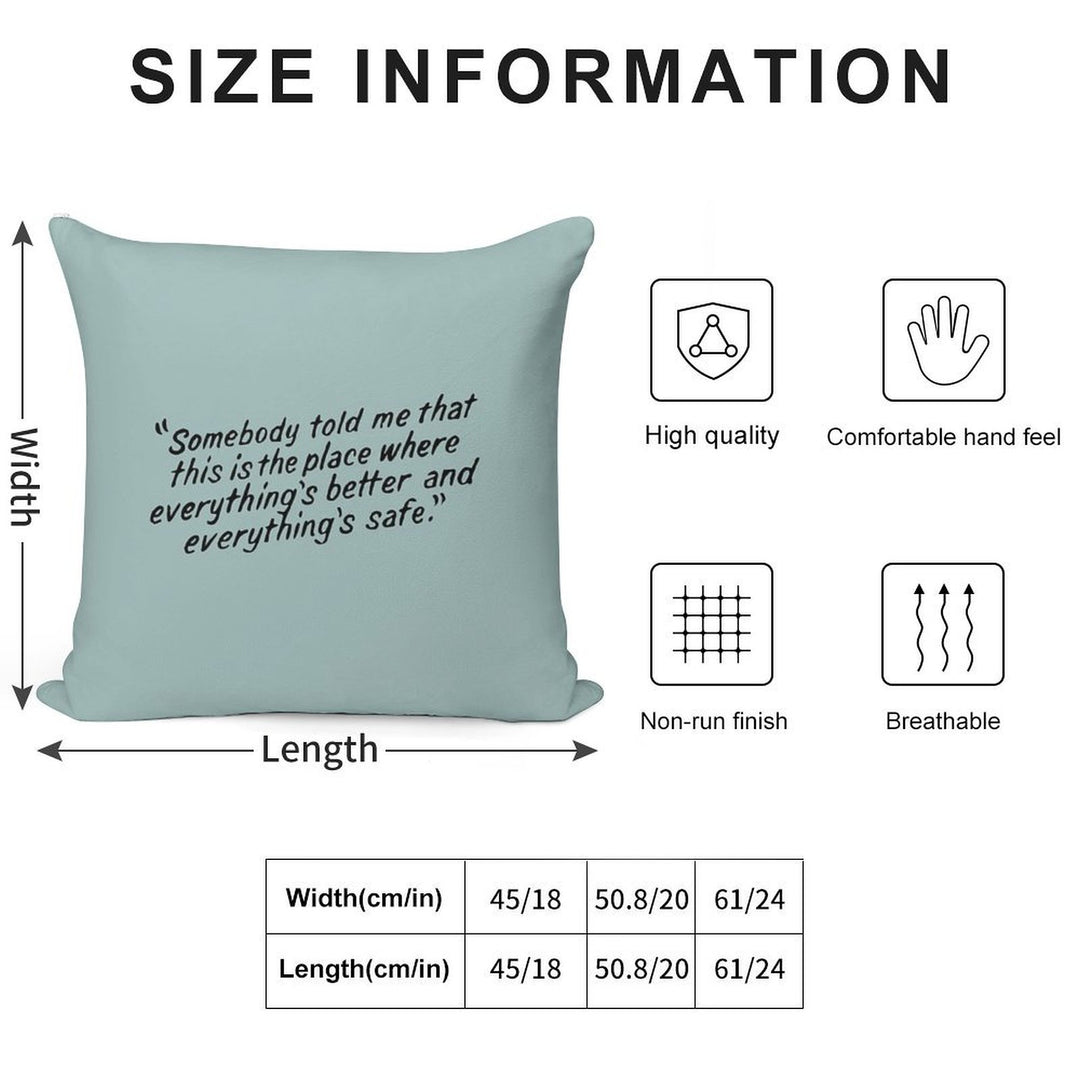 Somebody Told Me That This Is The Place Where Everything's Better And Everything's Safe Soft Home Decor Throw Pillow