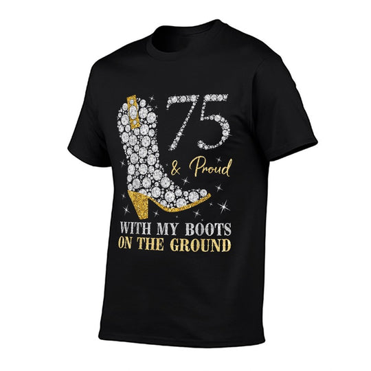 75  Proud With My Boots On The Ground 75 Years Old Birthday  Quick-drying T-Shirt