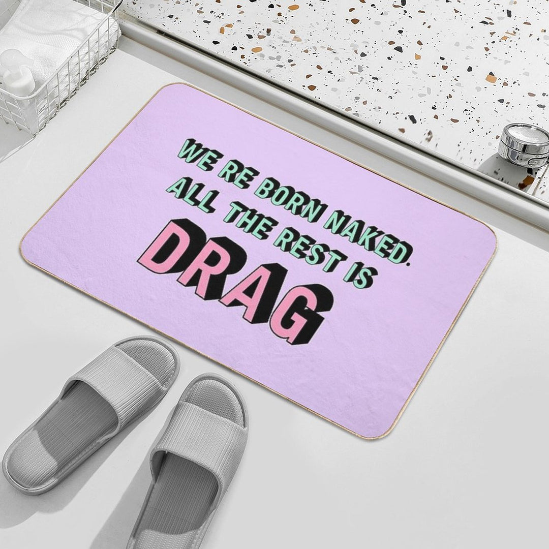 We Are Born Naked. All The Rest Is Drag.  Rupaul  Versatile Bath Mat