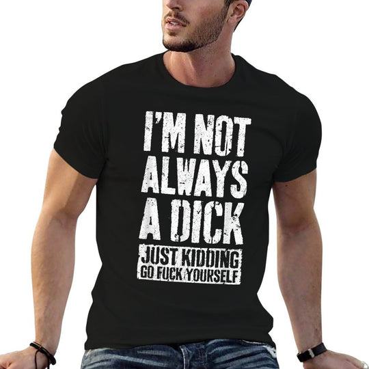 Im Not Always A Dick Just Kidding Go Fuck Yourself D  Relaxed-fit T-Shirt