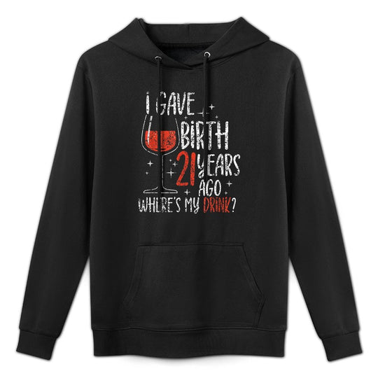 I Gave Birth 21 Years Ago Where's My Drink Birthday Party Cotton-Polyester Blend Hoodie