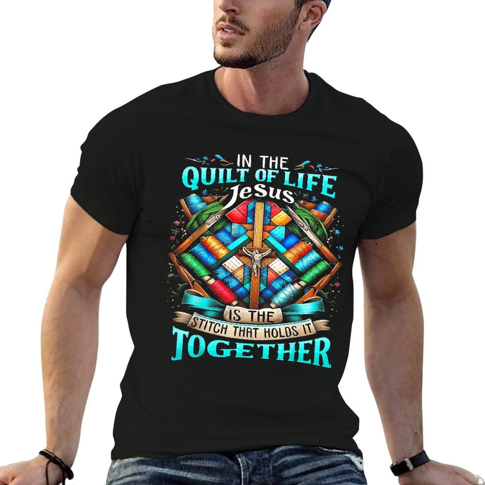 In The Quilt Of Life Jesus Is The Stitch That Holds It  Polyester Blend T-Shirt