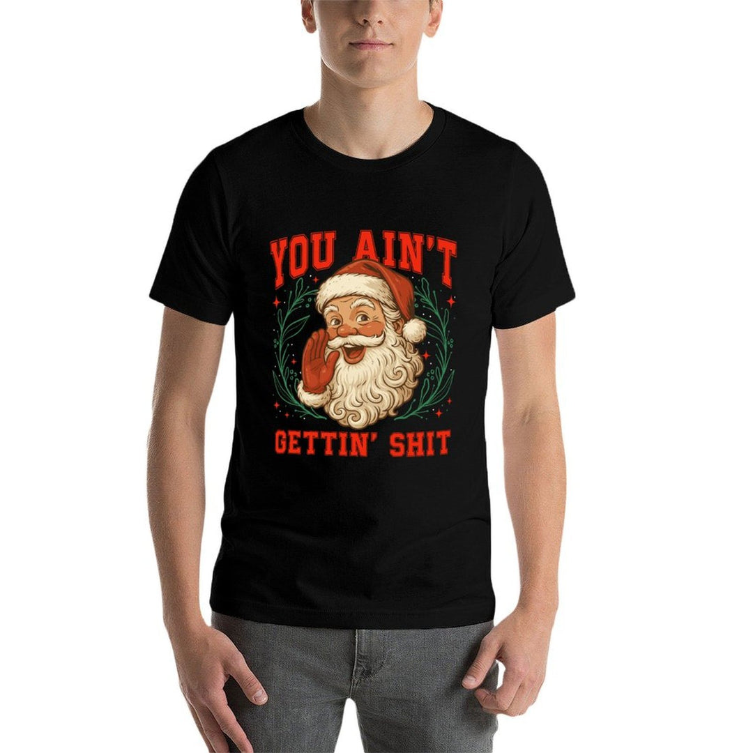 Retro You Aint Getting Shit Funny Santa Christmas Humor Sweatshirt  Breathable T-Shirt
