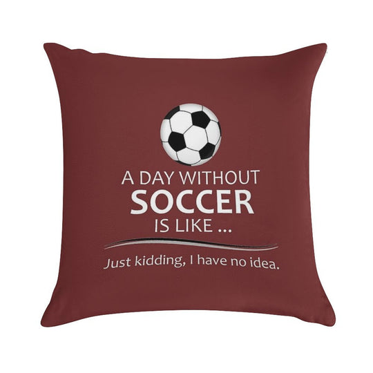 Soccer Player Gifts for Football & Futbol Lovers & Coach - A Day Without Soccer Is Like Funny Gift Ideas for Soccer Players & Co Soft Durable Construction Throw Pillow