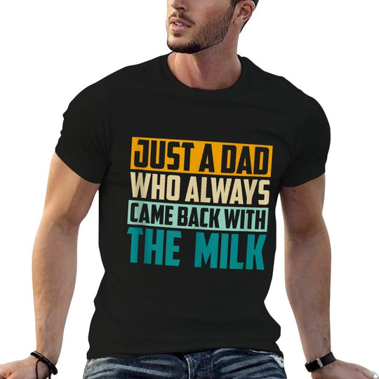 Just A Dad Who Always Came Back With The Milk Funny Father Comfortable T-Shirt