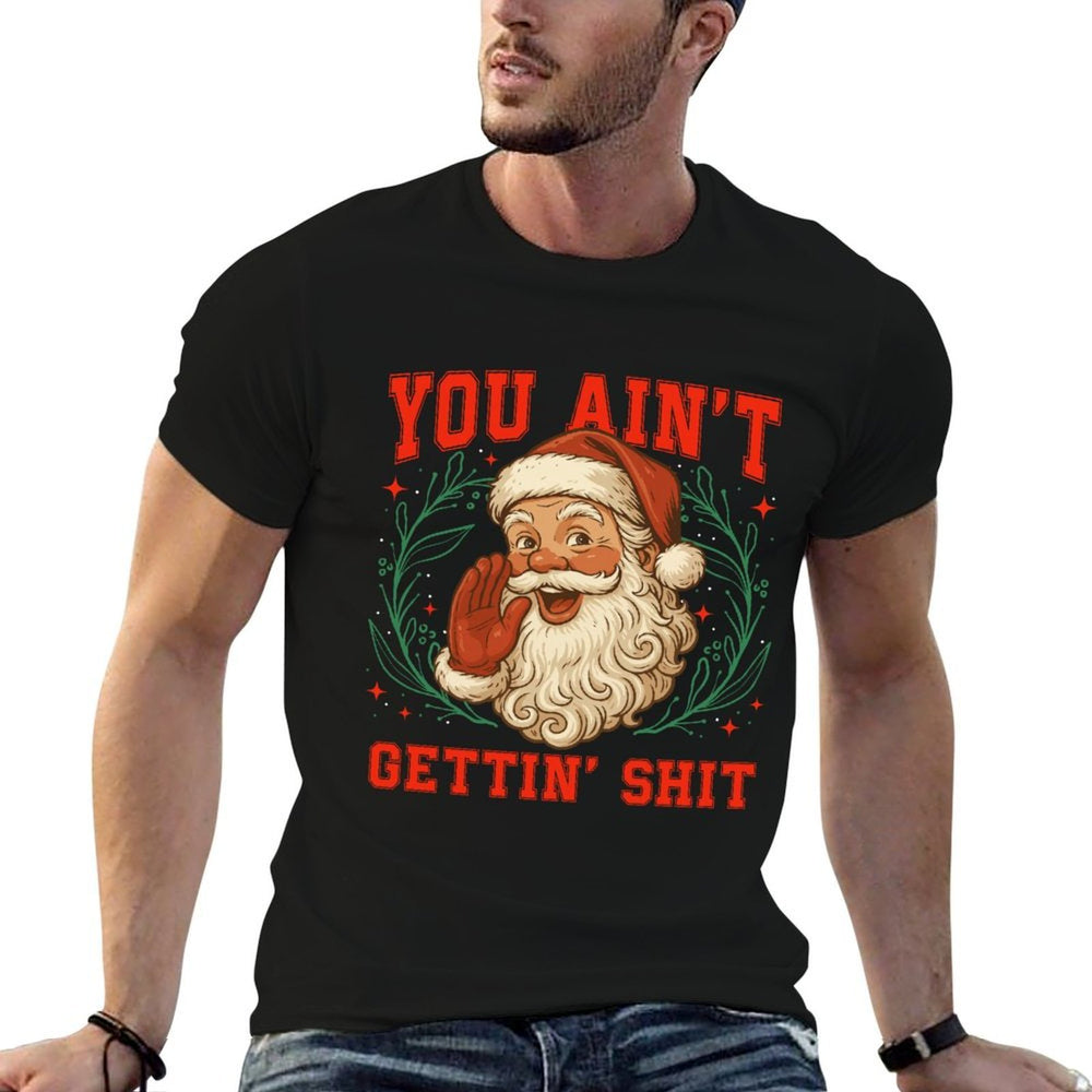 Retro You Aint Getting Shit Funny Santa Christmas Humor Sweatshirt  Breathable T-Shirt