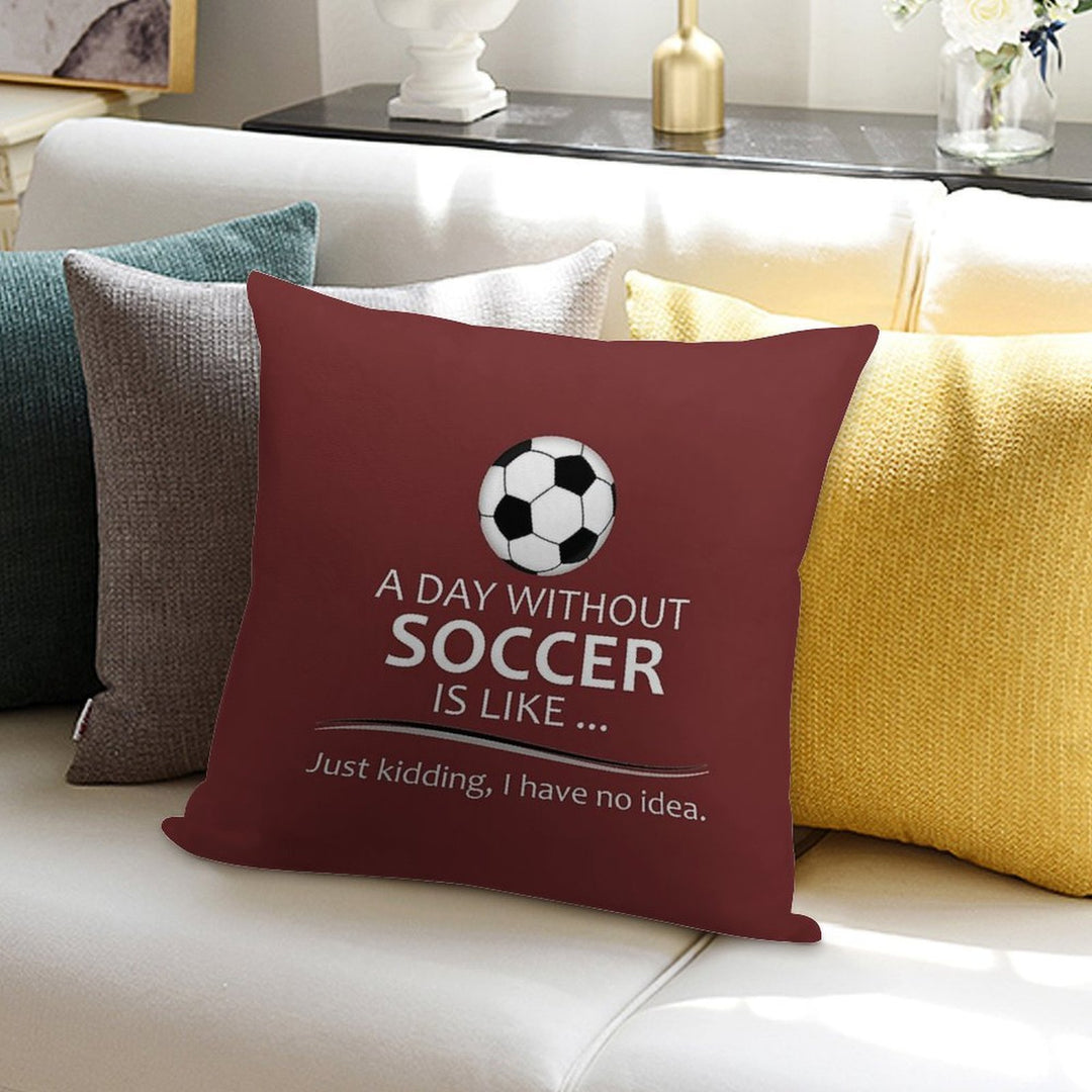 Soccer Player Gifts for Football & Futbol Lovers & Coach - A Day Without Soccer Is Like Funny Gift Ideas for Soccer Players & Co Soft Durable Construction Throw Pillow