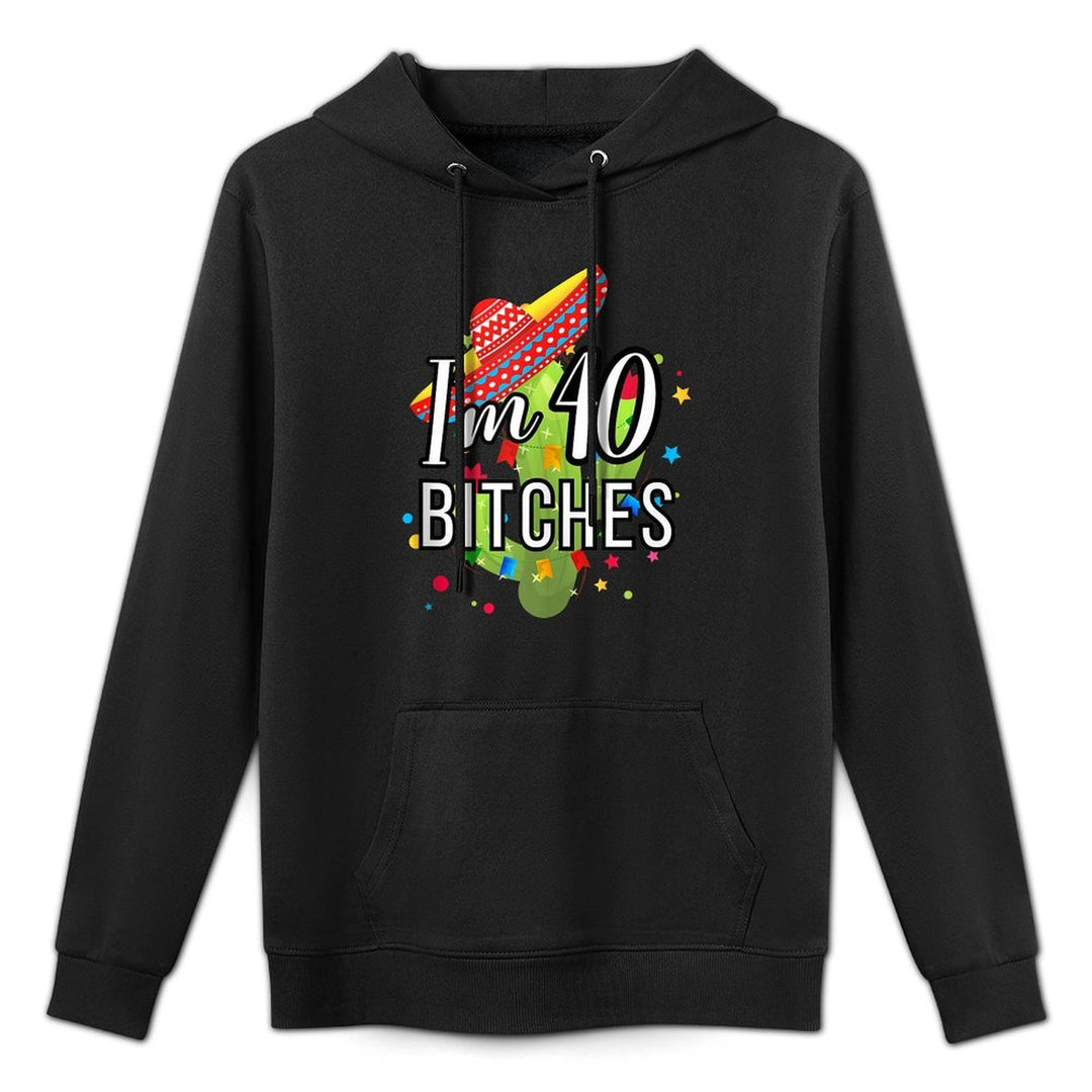 40th Birthday Mexico Im 40 Bitches Colorfast Hoodie