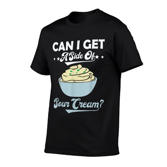 Can I Get A Side Of Sour Cream Funny Foodie Food Lover Meme  Affordable Price T-Shirt