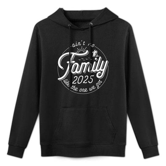 Aint No Family Like The One We Got Family Reunion 2025 All-Day Comfort Hoodie