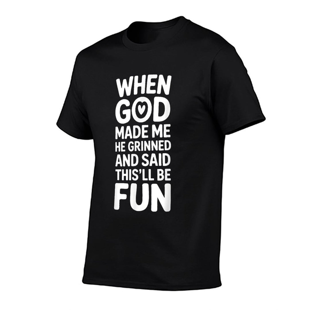 When God Made Me He Grinned And Said Thisll Be Fun Funny  Tagless Design T-Shirt