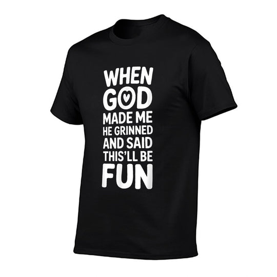 When God Made Me He Grinned And Said Thisll Be Fun Funny  Tagless Design T-Shirt