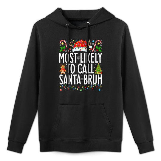 Most Likely To Call Santa Bruh Funny Xmas Family Christmas Durable Construction Hoodie